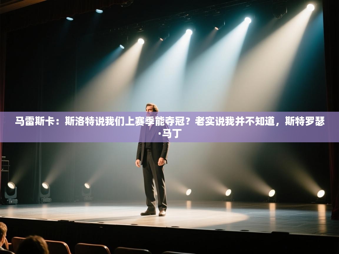 爱游戏体育官网-马雷斯卡:斯洛特说我们上赛季能夺冠?老实说我并不知道,斯特罗瑟·马丁 第1张