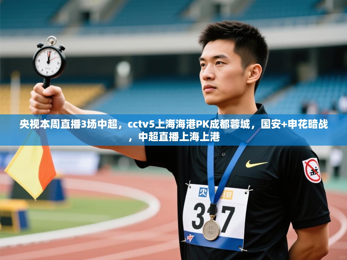 爱游体育直播-央视本周直播3场中超,cctv5上海海港PK成都蓉城,国安+申花暗战,中超直播上海上港 第3张