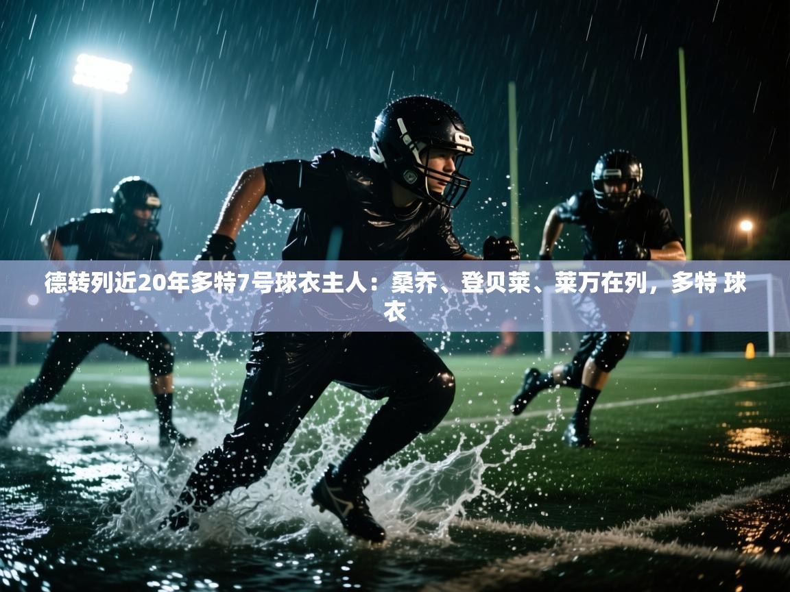 爱游戏在线官网-德转列近20年多特7号球衣主人：桑乔、登贝莱、莱万在列，多特 球衣  第1张