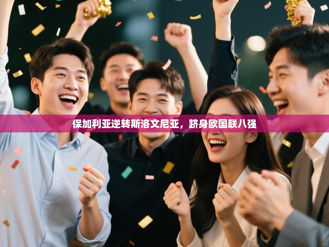 爱游戏体育下载-保加利亚逆转斯洛文尼亚，跻身欧国联八强  第1张