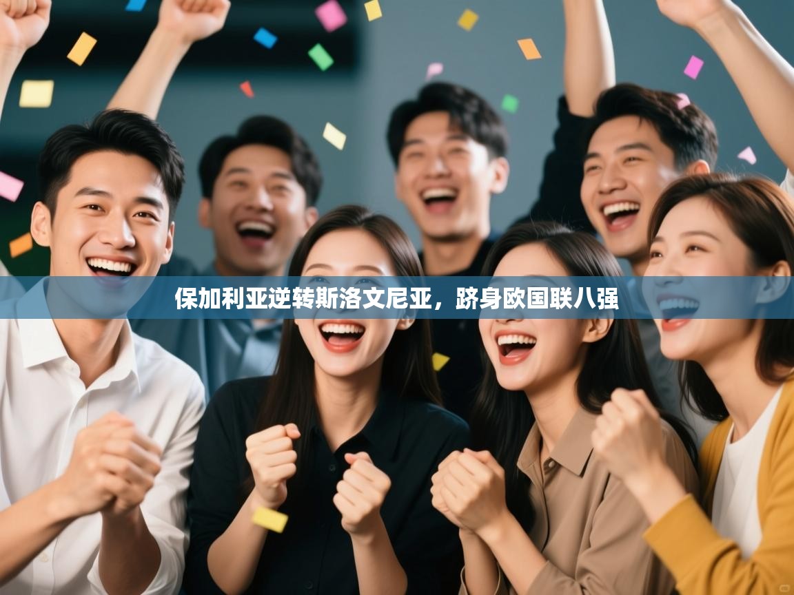 爱游戏体育下载-保加利亚逆转斯洛文尼亚，跻身欧国联八强  第4张