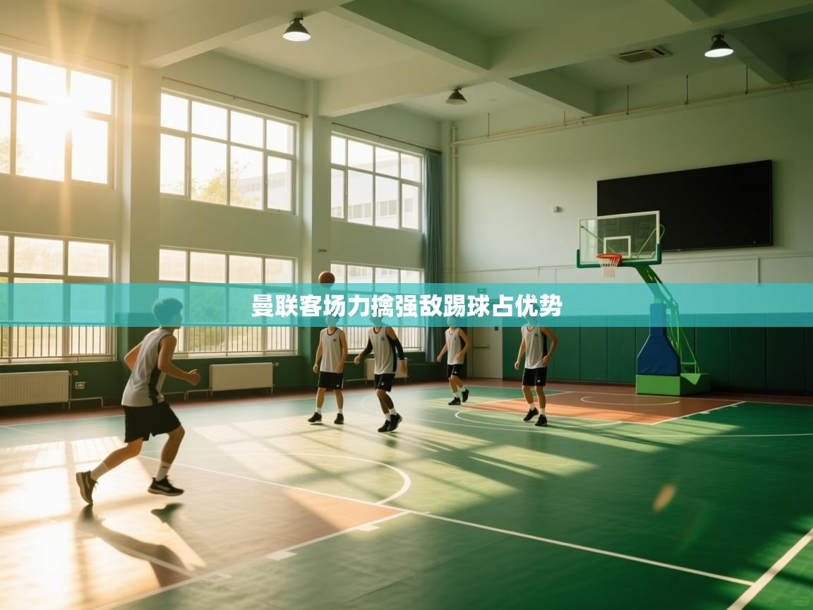 爱游戏体育赛事-曼联客场力擒强敌踢球占优势  第1张