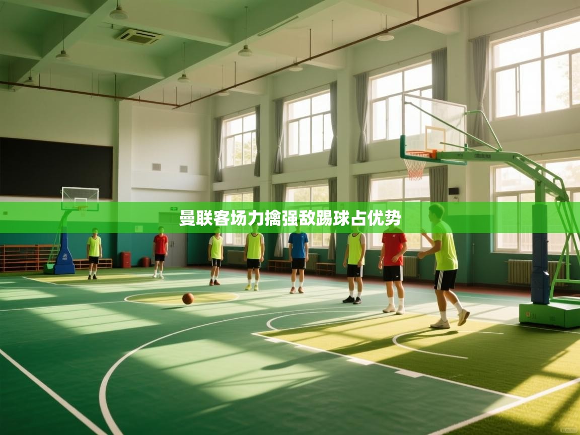 爱游戏体育赛事-曼联客场力擒强敌踢球占优势  第3张