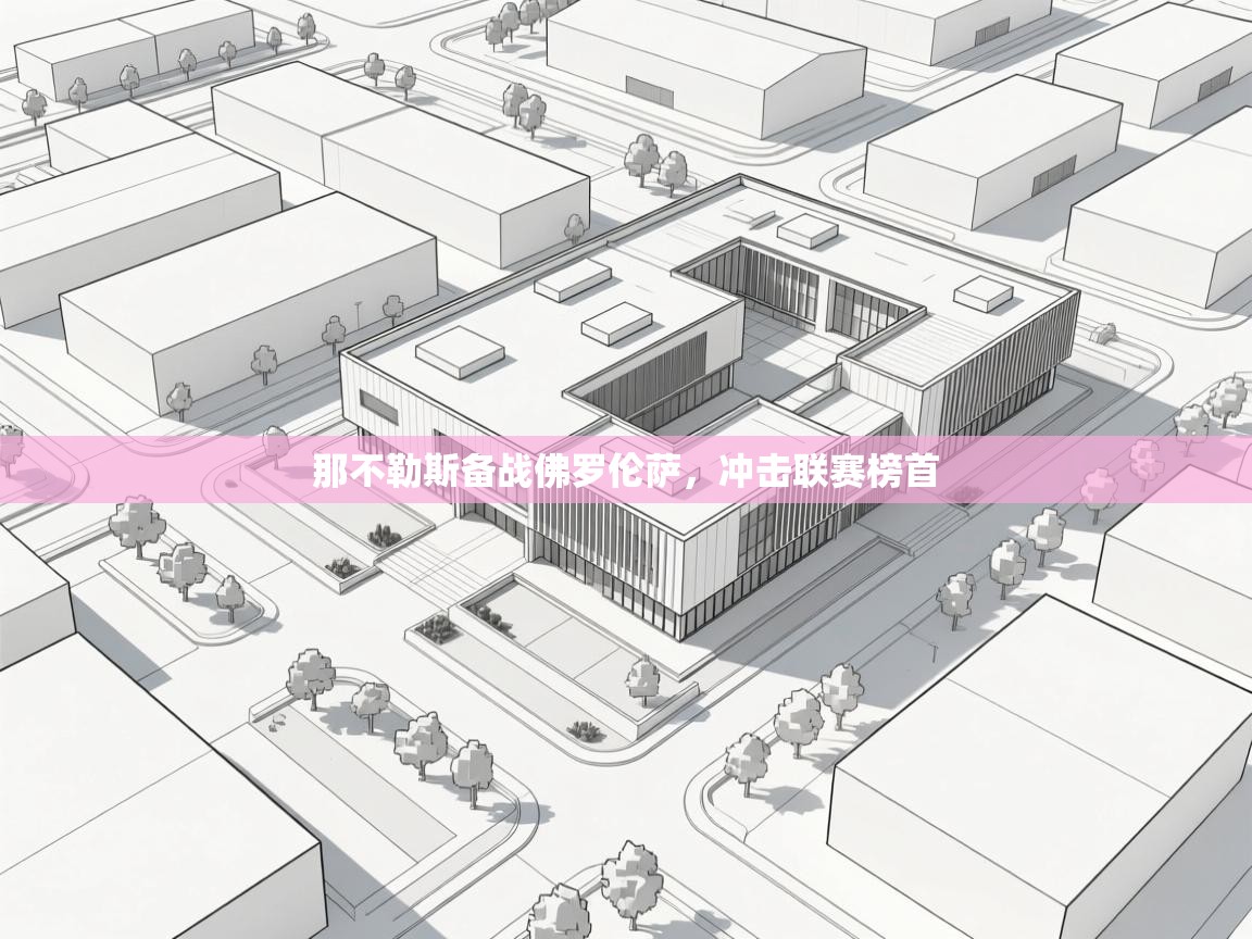 爱游戏体育娱乐马竞赞助商-那不勒斯备战佛罗伦萨，冲击联赛榜首  第3张